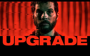 Upgrade - Hollywood cyberpunk action-horror film (Release - June 14th, 2018)